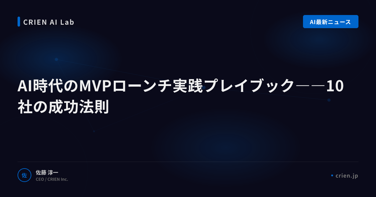 AI時代のMVPローンチ実践プレイブック――10社の成功法則
