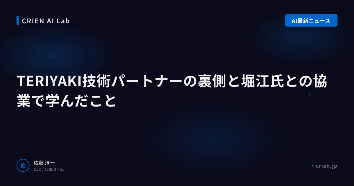 TERIYAKI技術パートナーの裏側と堀江氏との協業で学んだこと